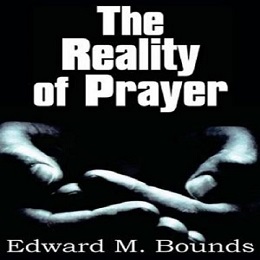 The Reality of Prayer by E. M. Bounds 